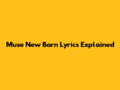 Muse "New Born" Lyrics Explained
