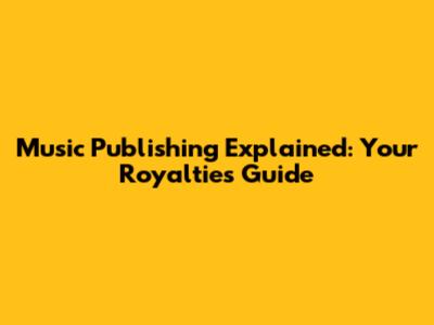 Music Publishing Explained: Your Royalties Guide