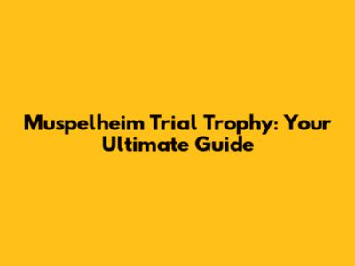 Muspelheim Trial Trophy: Your Ultimate Guide