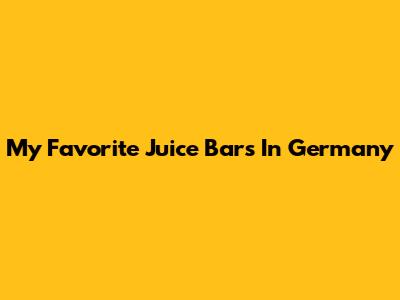 My Favorite Juice Bars In Germany