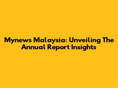 Mynews Malaysia: Unveiling The Annual Report Insights