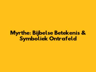 Myrthe: Bijbelse Betekenis & Symboliek Ontrafeld