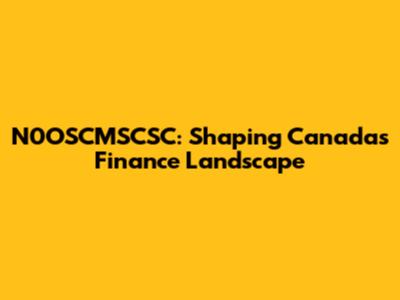 N0OSCMSCSC: Shaping Canada's Finance Landscape
