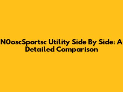 N0oscSportsc Utility Side By Side: A Detailed Comparison