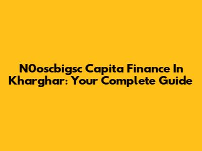 N0oscbigsc Capita Finance In Kharghar: Your Complete Guide