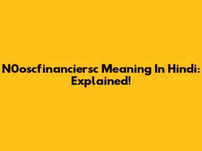 N0oscfinanciersc Meaning In Hindi: Explained!