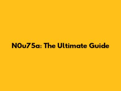 N0u75a: The Ultimate Guide