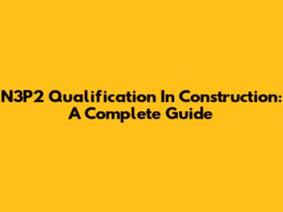 N3P2 Qualification In Construction: A Complete Guide