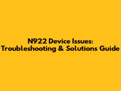 N922 Device Issues: Troubleshooting & Solutions Guide