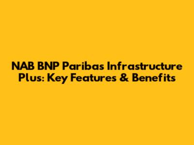 NAB BNP Paribas Infrastructure Plus: Key Features & Benefits