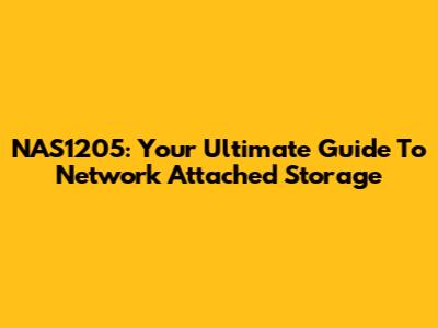 NAS1205: Your Ultimate Guide To Network Attached Storage