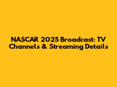 NASCAR 2025 Broadcast: TV Channels & Streaming Details