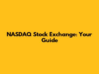 NASDAQ Stock Exchange: Your Guide