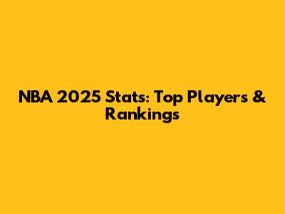 NBA 2025 Stats: Top Players & Rankings