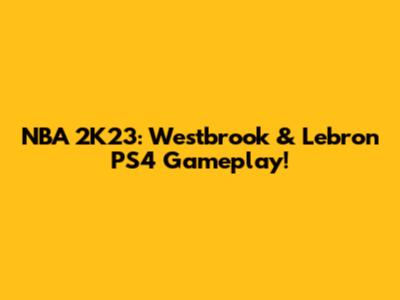 NBA 2K23: Westbrook & Lebron PS4 Gameplay!