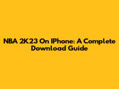 NBA 2K23 On IPhone: A Complete Download Guide