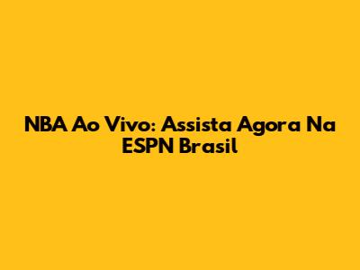 NBA Ao Vivo: Assista Agora Na ESPN Brasil