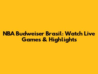 NBA Budweiser Brasil: Watch Live Games & Highlights