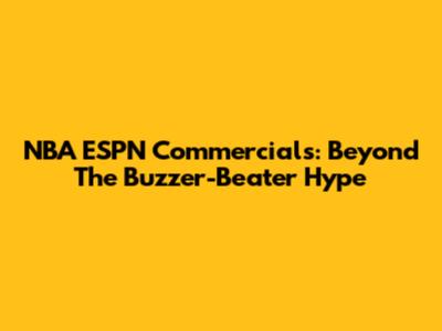NBA ESPN Commercials: Beyond The Buzzer-Beater Hype