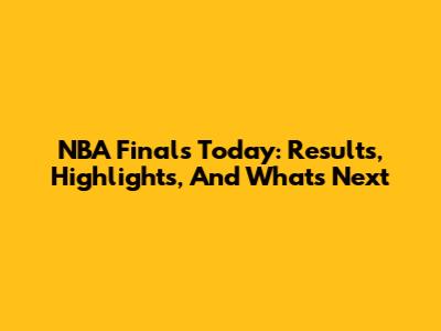 NBA Finals Today: Results, Highlights, And What's Next