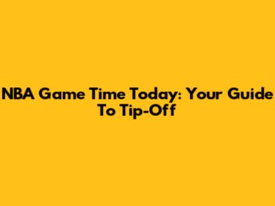 NBA Game Time Today: Your Guide To Tip-Off