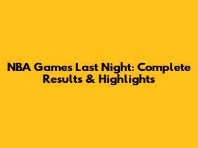 NBA Games Last Night: Complete Results & Highlights