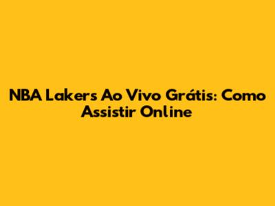 NBA Lakers Ao Vivo Grátis: Como Assistir Online
