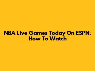 NBA Live Games Today On ESPN: How To Watch