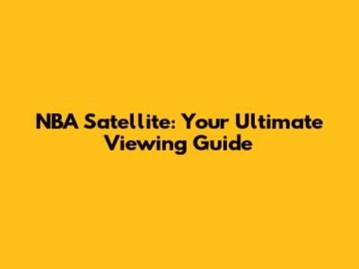 NBA Satellite: Your Ultimate Viewing Guide