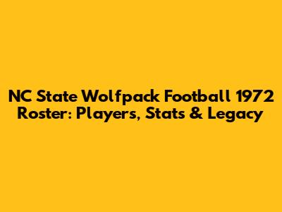 NC State Wolfpack Football 1972 Roster: Players, Stats & Legacy
