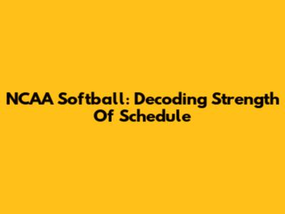 NCAA Softball: Decoding Strength Of Schedule