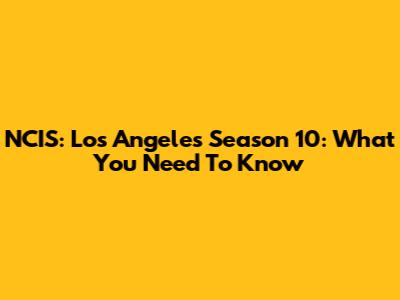 NCIS: Los Angeles Season 10: What You Need To Know