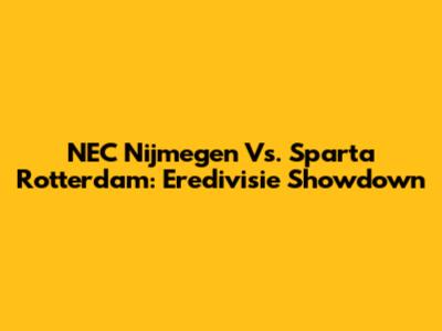 NEC Nijmegen Vs. Sparta Rotterdam: Eredivisie Showdown