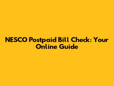 NESCO Postpaid Bill Check: Your Online Guide