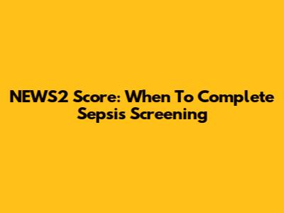 NEWS2 Score: When To Complete Sepsis Screening