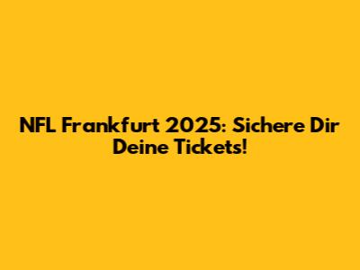 NFL Frankfurt 2025: Sichere Dir Deine Tickets!