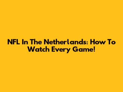 NFL In The Netherlands: How To Watch Every Game!