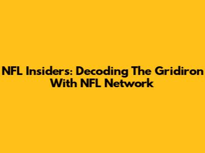 NFL Insiders: Decoding The Gridiron With NFL Network