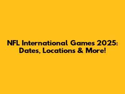 NFL International Games 2025: Dates, Locations & More!