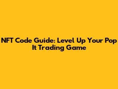 NFT Code Guide: Level Up Your Pop It Trading Game