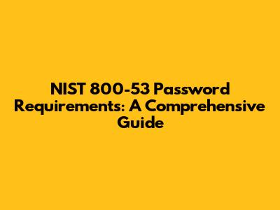 NIST 800-53 Password Requirements: A Comprehensive Guide