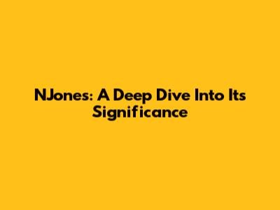 NJones: A Deep Dive Into Its Significance