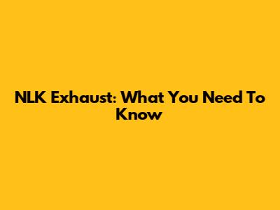 NLK Exhaust: What You Need To Know
