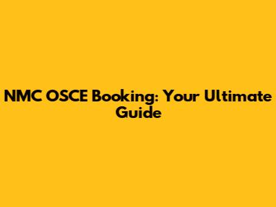 NMC OSCE Booking: Your Ultimate Guide