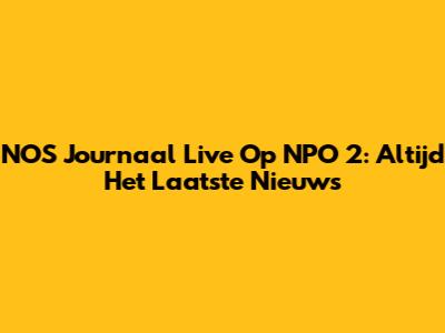 NOS Journaal Live Op NPO 2: Altijd Het Laatste Nieuws