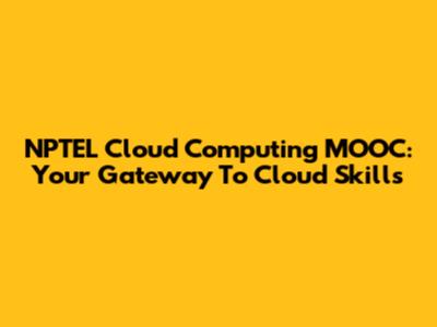 NPTEL Cloud Computing MOOC: Your Gateway To Cloud Skills