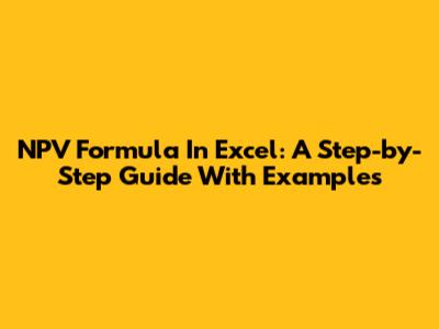 NPV Formula In Excel: A Step-by-Step Guide With Examples