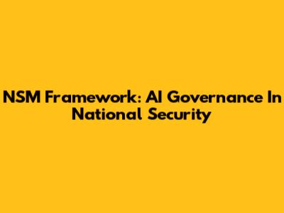 NSM Framework: AI Governance In National Security