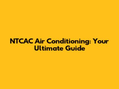 NTCAC Air Conditioning: Your Ultimate Guide
