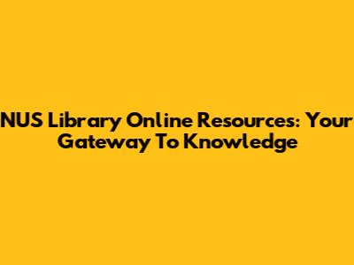 NUS Library Online Resources: Your Gateway To Knowledge